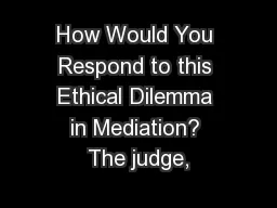 How Would You Respond to this Ethical Dilemma in Mediation? The judge,