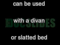 All our mattresses can be used with a divan or slatted bed base.
...