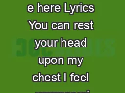 Mike Dignam  e here Lyrics You can rest your head upon my chest I feel warmer wi