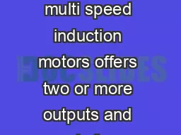 MULTI SPEED MOTORS The multi speed induction motors offers two or more outputs and speeds from a single frame