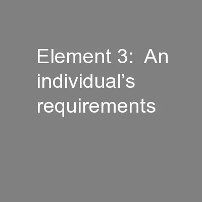 Element 3:  An individual’s requirements