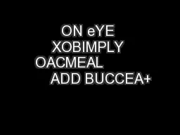 ON eYE XOBIMPLY OACMEAL               ADD BUCCEA+