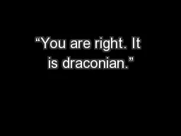 “You are right. It is draconian.”