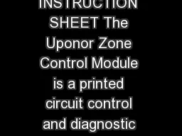 RADIANT HEATING SYSTEMS ZONE CONTROL MODULE INSTRUCTION SHEET The Uponor Zone Control Module is a printed circuit control and diagnostic device designed for use with Uponor Thermostats Motorized Valv