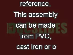 for your reference. This assembly can be made from PVC, cast iron or o