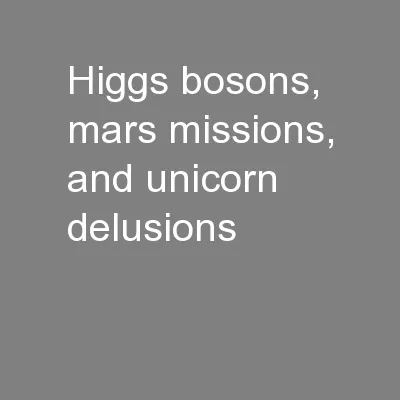 Higgs bosons, mars missions, and unicorn delusions