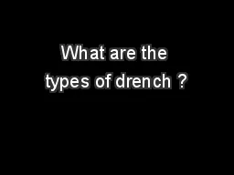 What are the types of drench ?