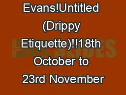 Chris Evans!Untitled (Drippy Etiquette)!!18th October to 23rd November