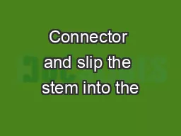 Connector and slip the stem into the