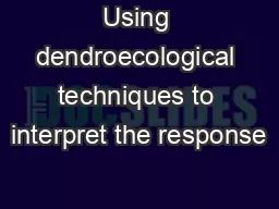 Using dendroecological techniques to interpret the response