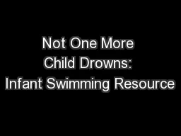 Not One More Child Drowns: Infant Swimming Resource