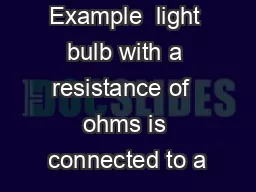 Example  light bulb with a resistance of  ohms is connected to a