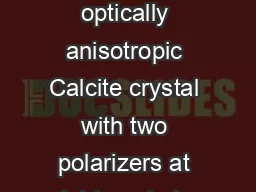Halite cubic sodium chloride crystal  optically isotropic Calcite optically anisotropic Calcite crystal with two polarizers at right angle to one another Birefringence was first observed in the th ce