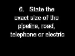 6.   State the exact size of the pipeline, road, telephone or electric