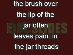 the brush over the lip of the jar often leaves paint in the jar threads