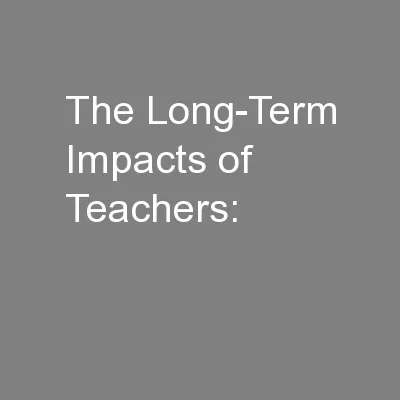 The Long-Term Impacts of Teachers: