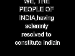 WE, THE PEOPLE OF INDIA,having solemnly resolved to constitute Indiain