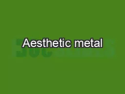 Aesthetic metal