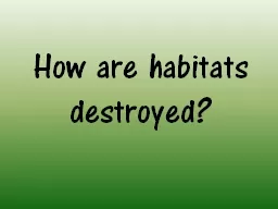 How are habitats destroyed?