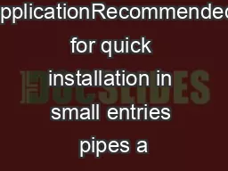 ApplicationRecommended for quick installation in small entries pipes a