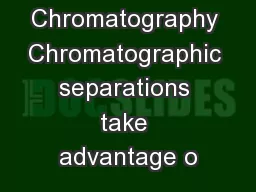 Thin Layer Chromatography Chromatographic separations take advantage o