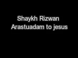 Shaykh Rizwan Arastuadam to jesus