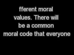 fferent moral values. There will be a common moral code that everyone
