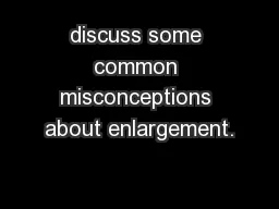 discuss some common misconceptions about enlargement.