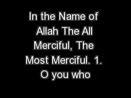 In the Name of Allah The All Merciful, The Most Merciful. 1. O you who