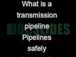 Pipeline Frequently Asked Questions What is a transmission pipeline Pipelines safely transport