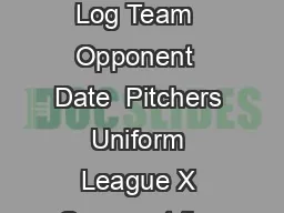 Little League  Baseball Game Pitch Log Team  Opponent  Date  Pitchers Uniform League X