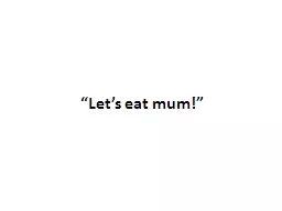 “Let’s eat mum!”