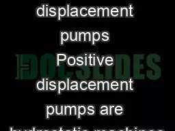 Positive displacement pumps Positive displacement pumps are hydrostatic machines