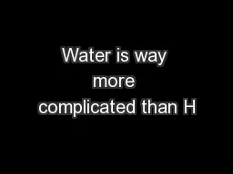 Water is way more complicated than H