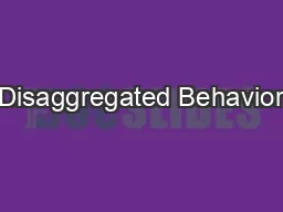 Disaggregated Behavior