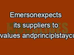 Emersonexpects its suppliers to ojectitsvalues andprinciplstaycurrentw