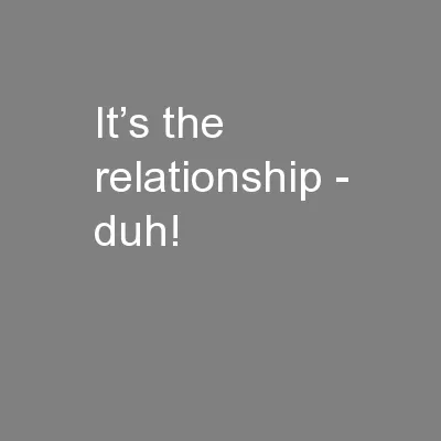 It’s the relationship - duh!