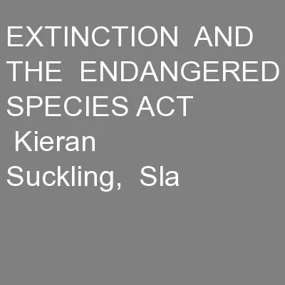 EXTINCTION  AND THE  ENDANGERED SPECIES ACT      Kieran Suckling,  Sla