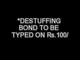 *DESTUFFING BOND TO BE TYPED ON Rs.100/