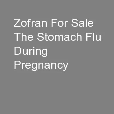 Zofran For Sale The Stomach Flu During Pregnancy
