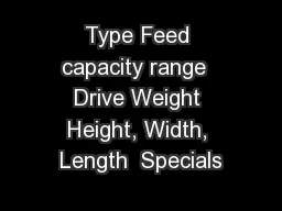 Type Feed capacity range  Drive Weight Height, Width, Length  Specials