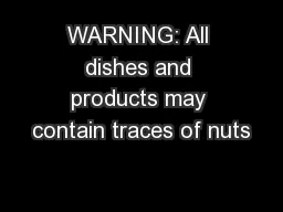 WARNING: All dishes and products may contain traces of nuts