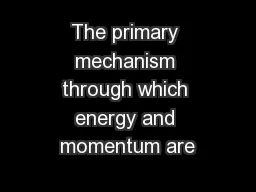 The primary mechanism through which energy and momentum are