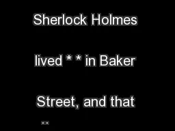 truly say that Sherlock Holmes lived * * in Baker Street, and that 
..