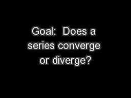 Goal:  Does a series converge or diverge?