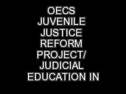 OECS JUVENILE JUSTICE REFORM PROJECT/ JUDICIAL EDUCATION IN