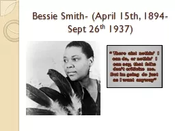 Bessie Smith- (April 15th, 1894- Sept 26