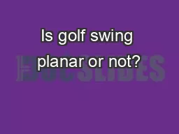 Is golf swing planar or not?