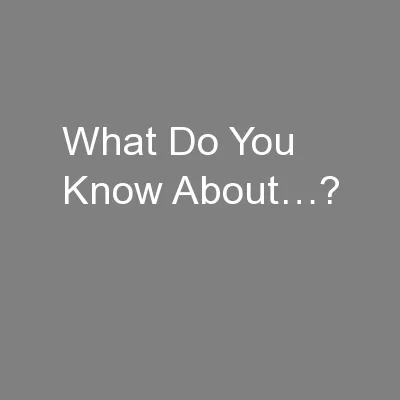 What Do You Know About…?