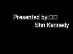 Presented by:		                   Shri Kennedy